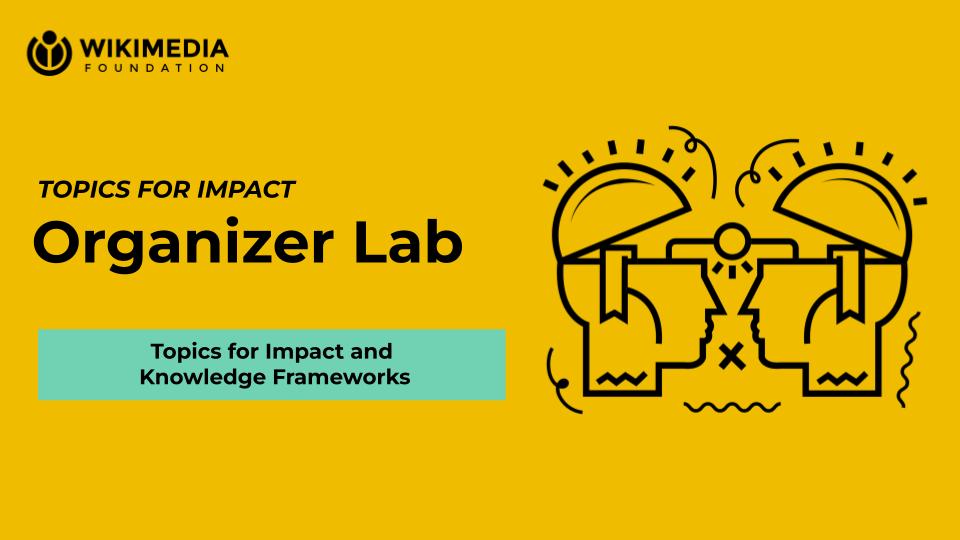 Organizer Lab: Topics for Impact and Frameworks WMF_OL102