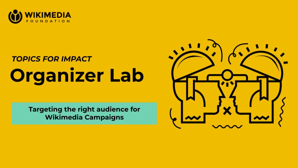 Organizer Lab: Targeting the right audience for Wikimedia Campaigns WMF_OL103